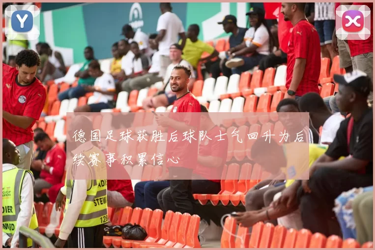 德国足球获胜后球队士气回升为后续赛事积累信心