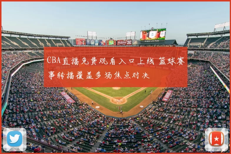 CBA直播免费观看入口上线 篮球赛事转播覆盖多场焦点对决