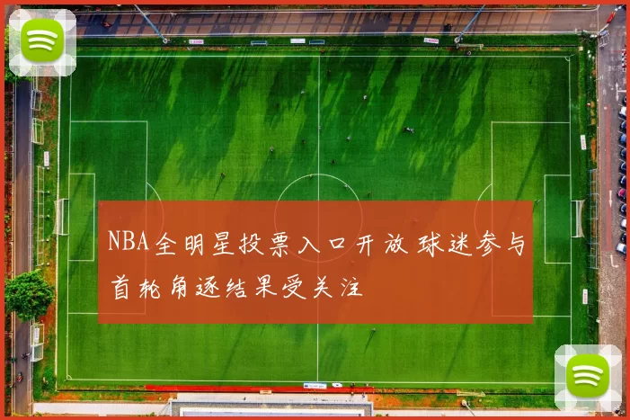 NBA全明星投票入口开放 球迷参与首轮角逐结果受关注