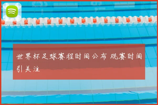 世界杯足球赛程时间公布 观赛时间引关注