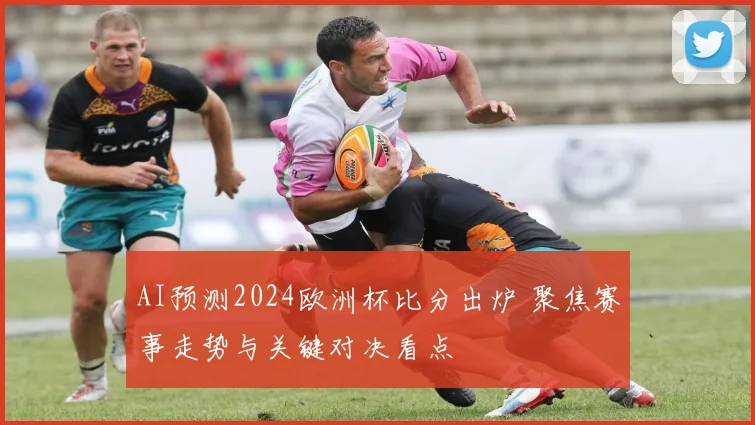 AI预测2024欧洲杯比分出炉 聚焦赛事走势与关键对决看点