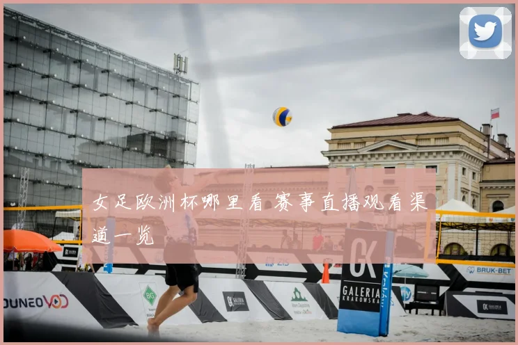 女足欧洲杯哪里看 赛事直播观看渠道一览