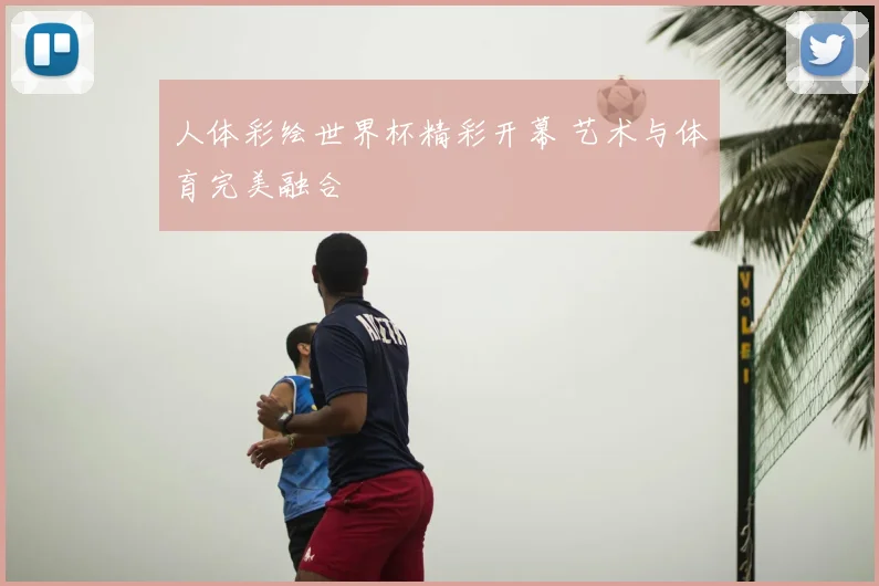 人体彩绘世界杯精彩开幕 艺术与体育完美融合